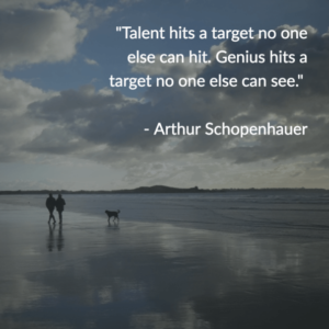 Talent hits a target no one else can hit. Genius hits a target no one else can see. - Arthur Schopenhaur